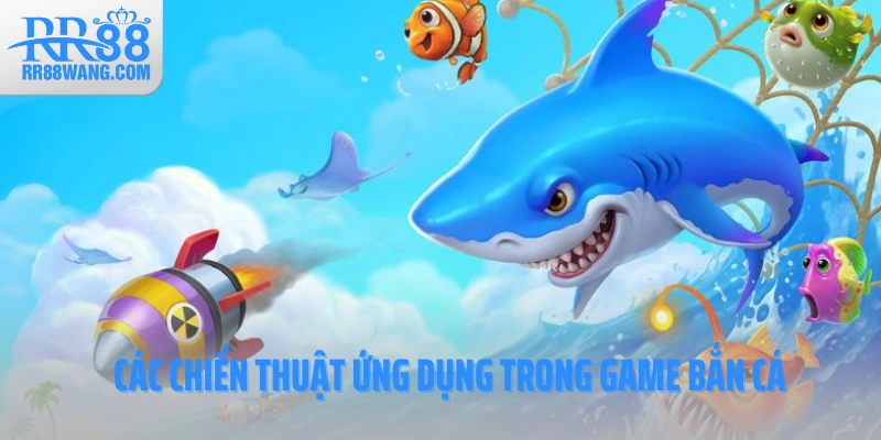 Các chiến thuật ứng dụng trong bắn cá Các chiến thuật ứng dụng trong bắn cá