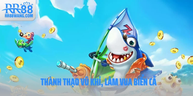 Thành thạo vũ khí, làm vua biển cả Thành thạo vũ khí, làm vua biển cả