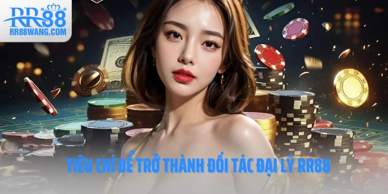 Tiêu chí để trở thành đối tác đại lý RR88 Tiêu chí để trở thành đối tác đại lý RR88