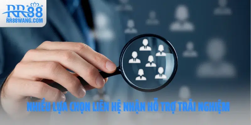 Nhiều lựa chọn liên hệ nhận hỗ trợ trải nghiệm Nhiều lựa chọn liên hệ nhận hỗ trợ trải nghiệm