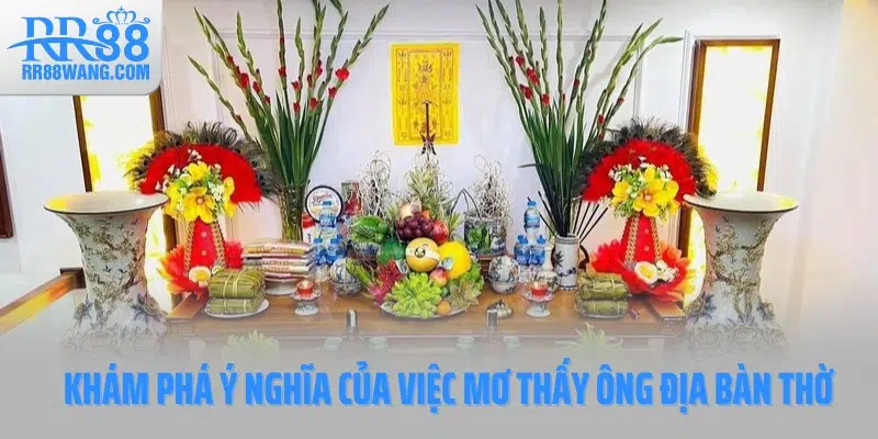 Khám phá ý nghĩa của việc mơ thấy ông địa bàn thờ